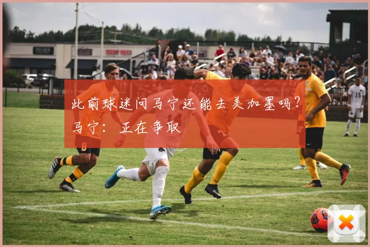 此前球迷问马宁还能去美加墨吗？马宁：正在争取