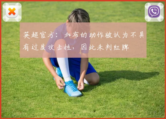 英超官方：加布的动作被认为不具有过度攻击性，因此未判红牌
